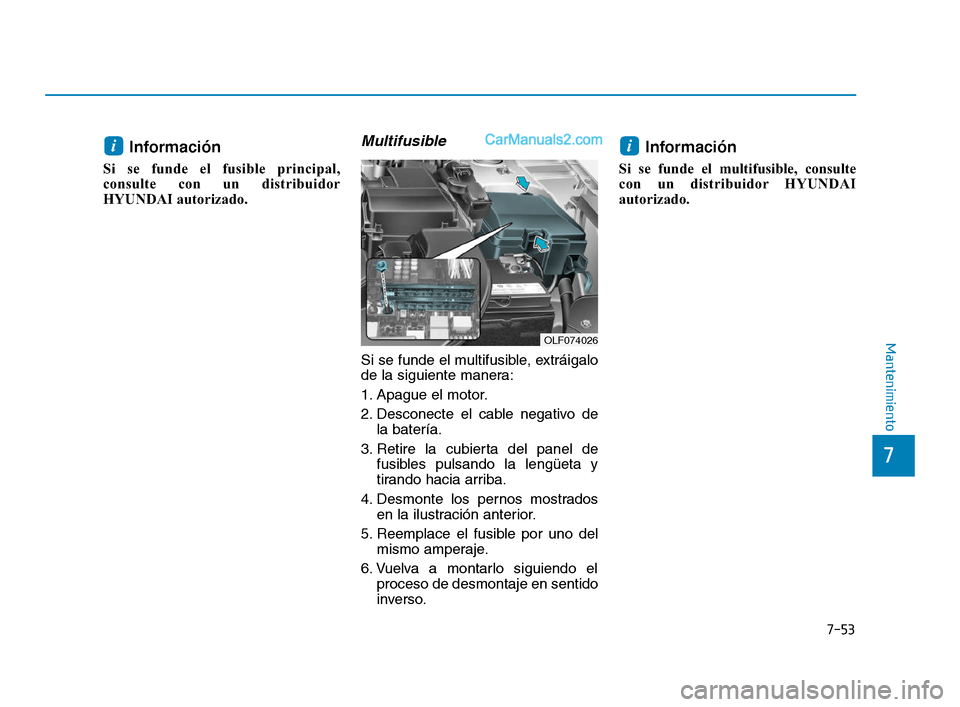 Hyundai Sonata 2018 Manual del propietario (in Spanish) 7-53
7
Mantenimiento
Información
Si se funde el fusible principal,
consulte con un distribuidor
HYUNDAI autorizado.
Multifusible
Si se funde el multifusible, extráigalo
de la siguiente manera:
1. Hyundai Sonata 2018 Manual del propietario (in Spanish) 7-53
7
Mantenimiento
Información
Si se funde el fusible principal,
consulte con un distribuidor
HYUNDAI autorizado.
Multifusible
Si se funde el multifusible, extráigalo
de la siguiente manera:
1.