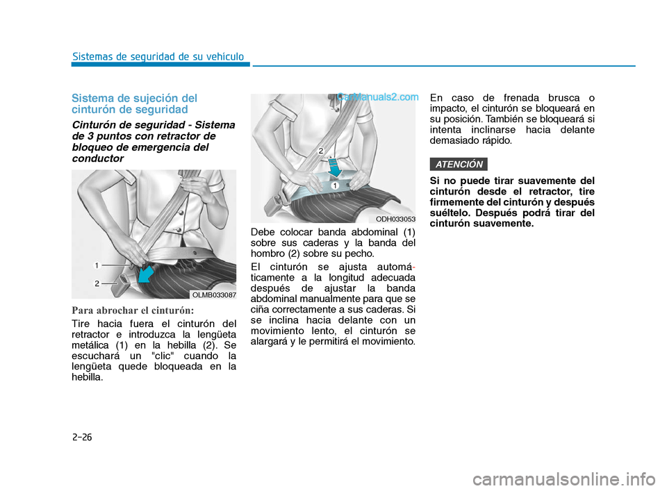Hyundai Sonata 2018  Manual del propietario (in Spanish) 2-26
Sistemas de seguridad de su vehículo
Sistema de sujeción del
cinturón de seguridad 
Cinturón de seguridad - Sistemade 3 puntos con retractor debloqueo de emergencia delconductor
Para abrochar