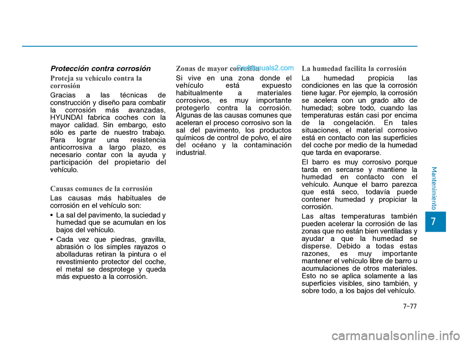 Hyundai Sonata 2018  Manual del propietario (in Spanish) 7-77
7
Mantenimiento
Protección contra corrosión
Proteja su vehículo contra la
corrosión
Gracias a las técnicas de
construcción y diseño para combatir
la corrosión más avanzadas,
HYUNDAI fabr