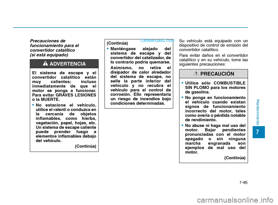 Hyundai Sonata 2018  Manual del propietario (in Spanish) 7-85
7
Mantenimiento
Precauciones de funcionamiento para el convertidor catalítico (si está equipado)Su vehículo está equipado con un
dispositivo de control de emisión del
convertidor catalítico