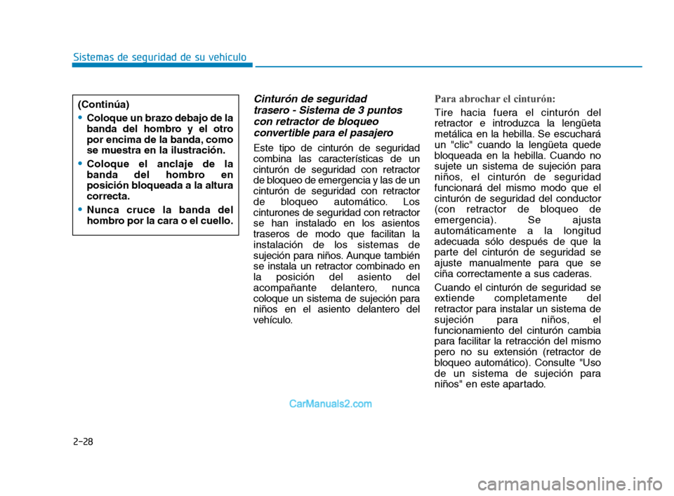Hyundai Sonata 2018  Manual del propietario (in Spanish) 2-28
Sistemas de seguridad de su vehículo
Cinturón de seguridad trasero - Sistema de 3 puntoscon retractor de bloqueo convertible para el pasajero
Este tipo de cinturón de seguridad
combina las car
