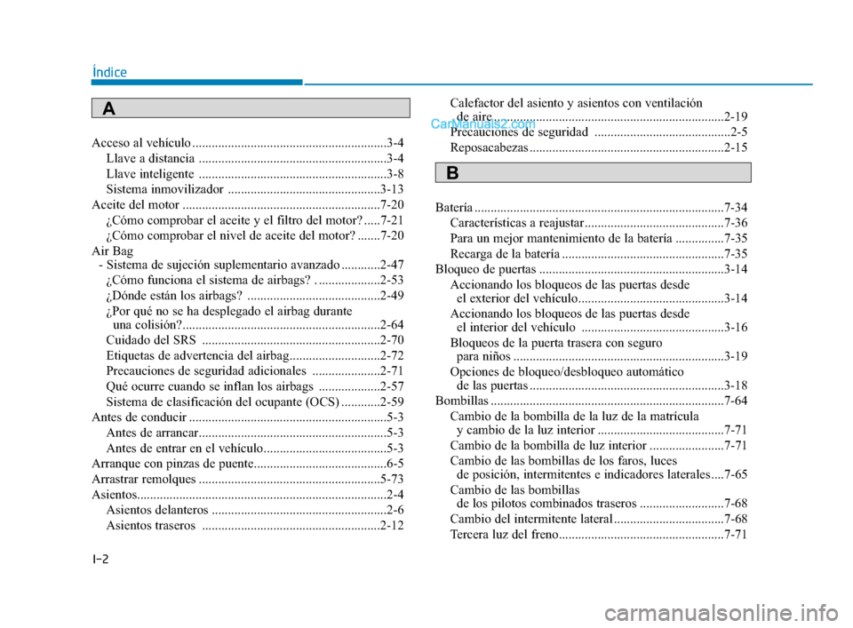 Hyundai Sonata 2018  Manual del propietario (in Spanish) I-2
Acceso al vehículo ............................................................3-4Llave a distancia ..........................................................3-4
Llave inteligente  ..............