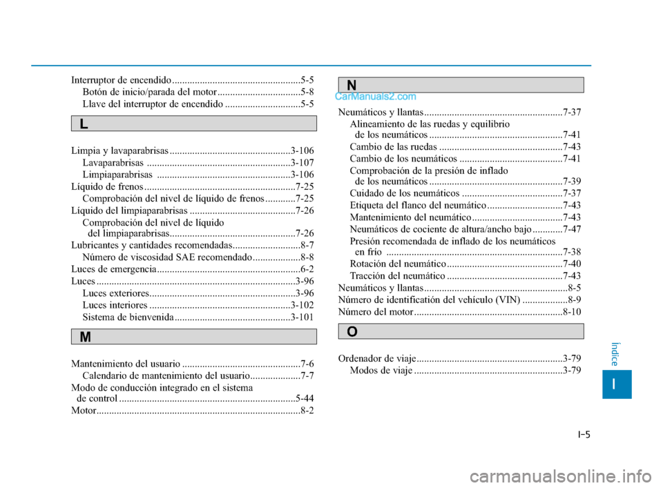 Hyundai Sonata 2018 Manual del propietario (in Spanish) I-5
Interruptor de encendido ...................................................5-5Botón de inicio/parada del motor .................................5-8
Llave del interruptor de encendido ........... Hyundai Sonata 2018 Manual del propietario (in Spanish) I-5
Interruptor de encendido ...................................................5-5Botón de inicio/parada del motor .................................5-8
Llave del interruptor de encendido ...........