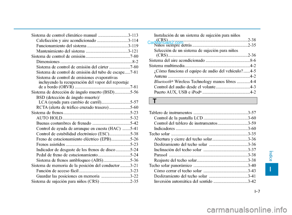 Hyundai Sonata 2018 Manual del propietario (in Spanish) I-7
Sistema de control climático manual ...........................3-113Calefacción y aire acondicionado ............................3-114
Funcionamiento del sistema ............................... Hyundai Sonata 2018 Manual del propietario (in Spanish) I-7
Sistema de control climático manual ...........................3-113Calefacción y aire acondicionado ............................3-114
Funcionamiento del sistema ...............................