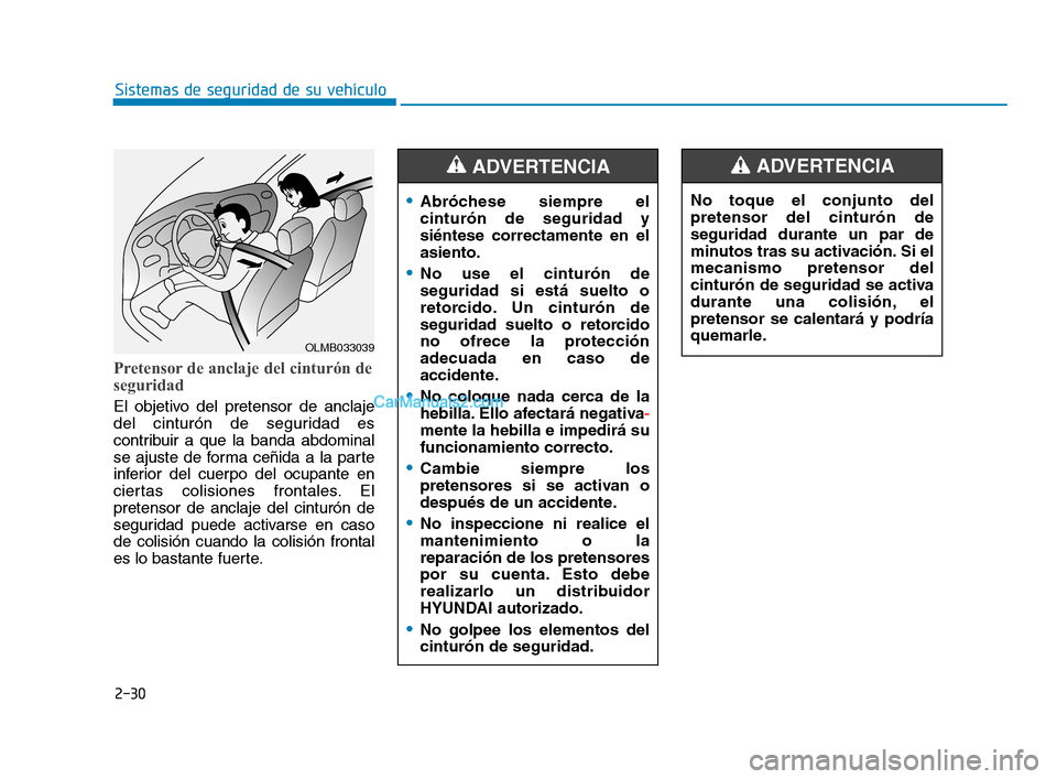 Hyundai Sonata 2018  Manual del propietario (in Spanish) 2-30
Sistemas de seguridad de su vehículo
Pretensor de anclaje del cinturón de
seguridad
El objetivo del pretensor de anclaje
del cinturón de seguridad es
contribuir a que la banda abdominal
se aju