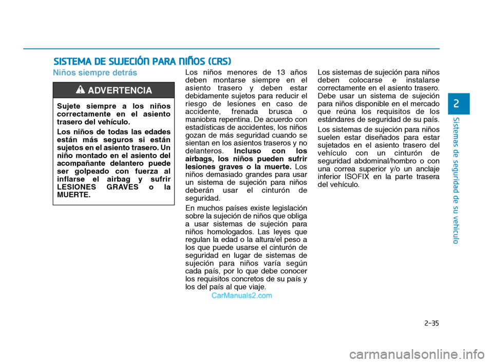 Hyundai Sonata 2018 Manual del propietario (in Spanish) 2-35
Sistemas de seguridad de su vehículo
2
Niños siempre detrásLos niños menores de 13 años
deben montarse siempre en el
asiento trasero y deben estar
debidamente sujetos para reducir el
riesgo Hyundai Sonata 2018 Manual del propietario (in Spanish) 2-35
Sistemas de seguridad de su vehículo
2
Niños siempre detrásLos niños menores de 13 años
deben montarse siempre en el
asiento trasero y deben estar
debidamente sujetos para reducir el
riesgo