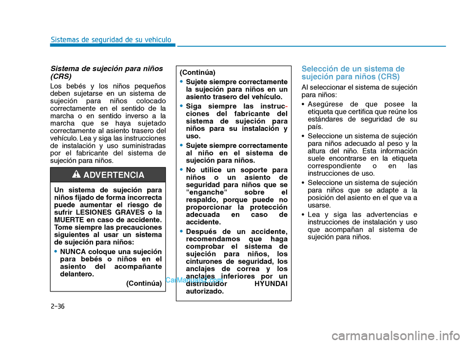 Hyundai Sonata 2018 Manual del propietario (in Spanish) 2-36
Sistemas de seguridad de su vehículo
Sistema de sujeción para niños(CRS)
Los bebés y los niños pequeños
deben sujetarse en un sistema de
sujeción para niños colocado
correctamente en el Hyundai Sonata 2018 Manual del propietario (in Spanish) 2-36
Sistemas de seguridad de su vehículo
Sistema de sujeción para niños(CRS)
Los bebés y los niños pequeños
deben sujetarse en un sistema de
sujeción para niños colocado
correctamente en el
