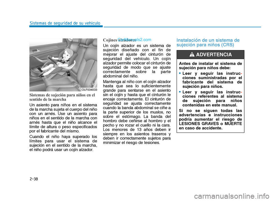 Hyundai Sonata 2018 Manual del propietario (in Spanish) 2-38
Sistemas de seguridad de su vehículo
Sistemas de sujeción para niños en el
sentido de la marcha
Un asiento para niños en el sistema
de la marcha sujeta el cuerpo del niño
con un arnés. Use Hyundai Sonata 2018 Manual del propietario (in Spanish) 2-38
Sistemas de seguridad de su vehículo
Sistemas de sujeción para niños en el
sentido de la marcha
Un asiento para niños en el sistema
de la marcha sujeta el cuerpo del niño
con un arnés. Use