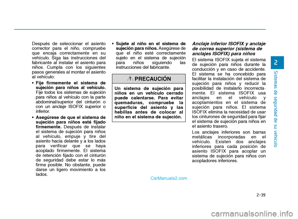 Hyundai Sonata 2018 Manual del propietario (in Spanish) 2-39
Sistemas de seguridad de su vehículo
2
Después de seleccionar el asiento
corrector para el niño, compruebe
que encaja correctamente en su
vehículo. Siga las instrucciones del
fabricante al in Hyundai Sonata 2018 Manual del propietario (in Spanish) 2-39
Sistemas de seguridad de su vehículo
2
Después de seleccionar el asiento
corrector para el niño, compruebe
que encaja correctamente en su
vehículo. Siga las instrucciones del
fabricante al in