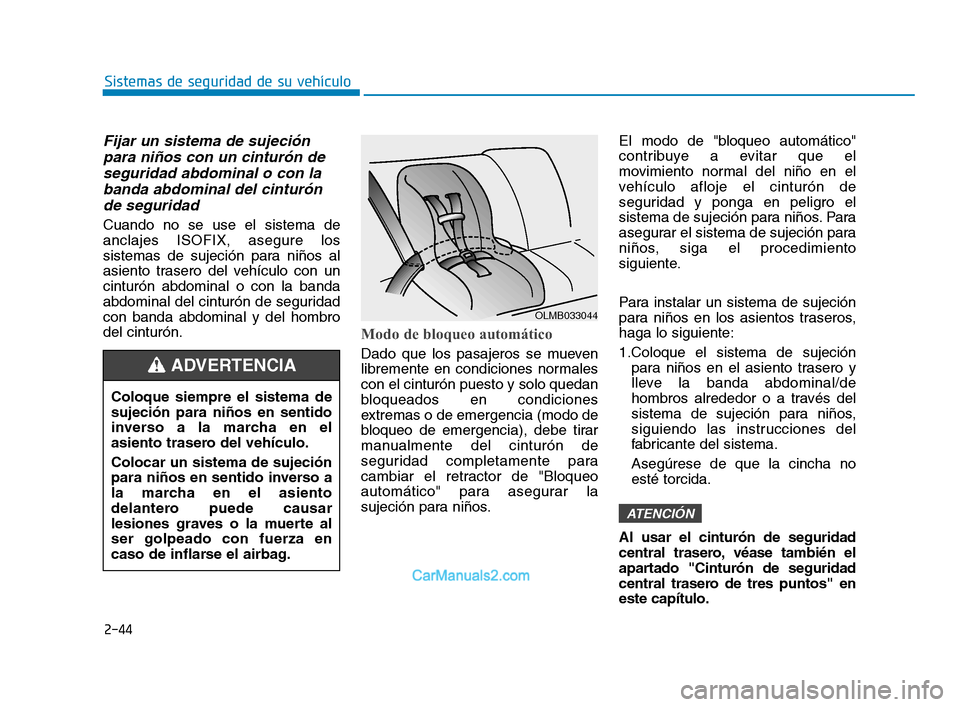 Hyundai Sonata 2018 Manual del propietario (in Spanish) 2-44
Sistemas de seguridad de su vehículo
Fijar un sistema de sujeciónpara niños con un cinturón deseguridad abdominal o con labanda abdominal del cinturónde seguridad
Cuando no se use el sistema Hyundai Sonata 2018 Manual del propietario (in Spanish) 2-44
Sistemas de seguridad de su vehículo
Fijar un sistema de sujeciónpara niños con un cinturón deseguridad abdominal o con labanda abdominal del cinturónde seguridad
Cuando no se use el sistema