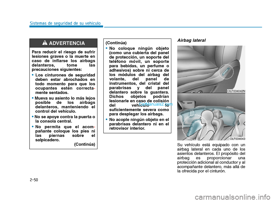 Hyundai Sonata 2018 Manual del propietario (in Spanish) 2-50
Sistemas de seguridad de su vehículo
Airbag lateral
Su vehículo está equipado con un
airbag lateral en cada uno de los
asientos delanteros. El propósito del
airbag es proporcionar una
protecc Hyundai Sonata 2018 Manual del propietario (in Spanish) 2-50
Sistemas de seguridad de su vehículo
Airbag lateral
Su vehículo está equipado con un
airbag lateral en cada uno de los
asientos delanteros. El propósito del
airbag es proporcionar una
protecc