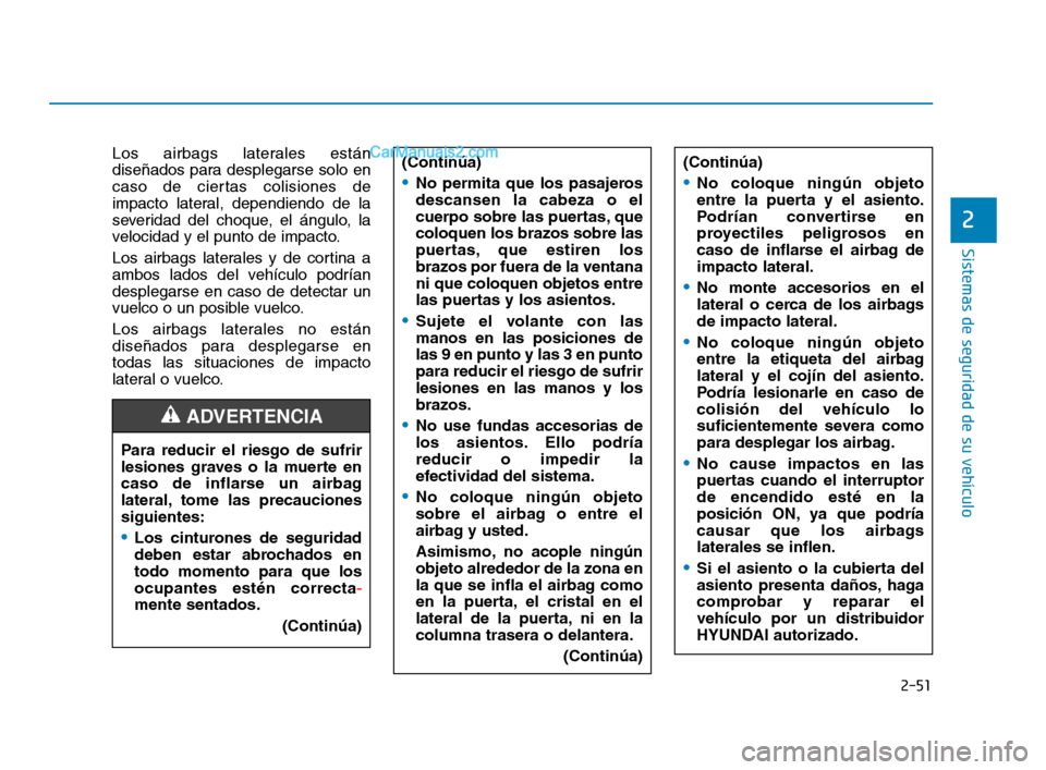 Hyundai Sonata 2018 Manual del propietario (in Spanish) 2-51
Sistemas de seguridad de su vehículo
Los airbags laterales están
diseñados para desplegarse solo en
caso de ciertas colisiones de
impacto lateral, dependiendo de la
severidad del choque, el á Hyundai Sonata 2018 Manual del propietario (in Spanish) 2-51
Sistemas de seguridad de su vehículo
Los airbags laterales están
diseñados para desplegarse solo en
caso de ciertas colisiones de
impacto lateral, dependiendo de la
severidad del choque, el á
