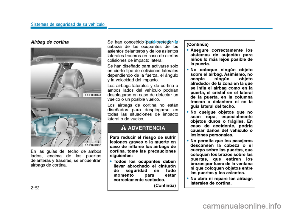 Hyundai Sonata 2018 Manual del propietario (in Spanish) 2-52
Sistemas de seguridad de su vehículo
Airbag de cortina
En las guías del techo de ambos
lados, encima de las puertas
delanteras y traseras, se encuentran
airbags de cortina.Se han concebido par Hyundai Sonata 2018 Manual del propietario (in Spanish) 2-52
Sistemas de seguridad de su vehículo
Airbag de cortina
En las guías del techo de ambos
lados, encima de las puertas
delanteras y traseras, se encuentran
airbags de cortina.Se han concebido par