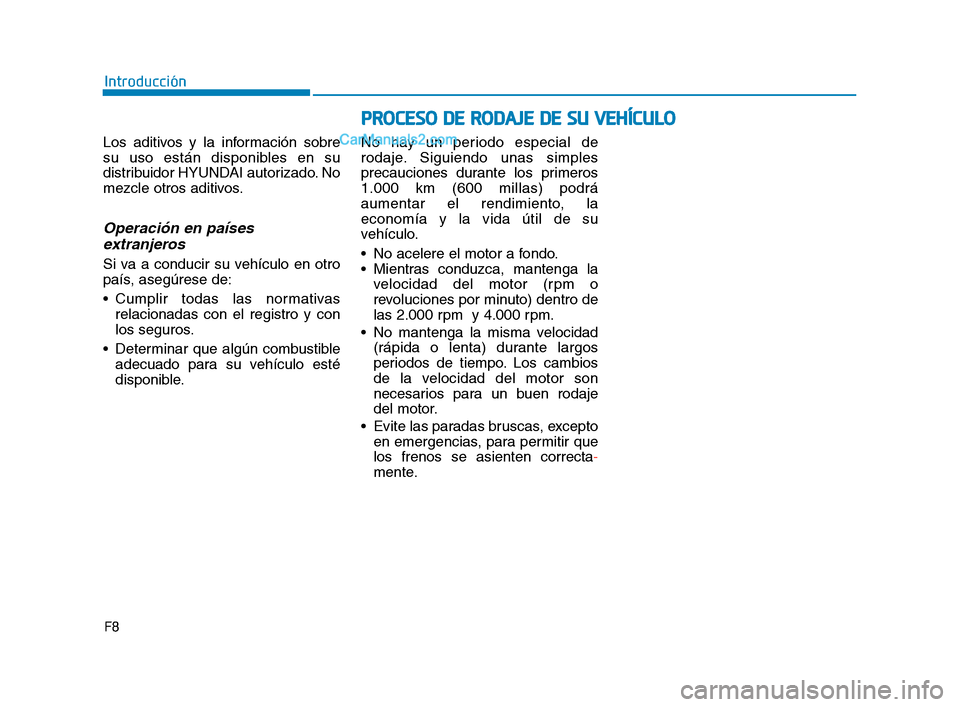 Hyundai Sonata 2018 Manual del propietario (in Spanish) F8
Introducción
Los aditivos y la información sobre
su uso están disponibles en su
distribuidor HYUNDAI autorizado. No
mezcle otros aditivos.
Operación en países extranjeros
Si va a conducir su v Hyundai Sonata 2018 Manual del propietario (in Spanish) F8
Introducción
Los aditivos y la información sobre
su uso están disponibles en su
distribuidor HYUNDAI autorizado. No
mezcle otros aditivos.
Operación en países extranjeros
Si va a conducir su v