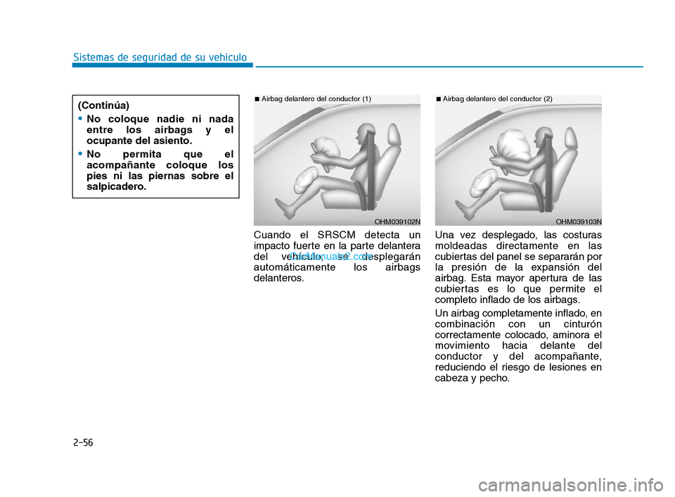 Hyundai Sonata 2018 Manual del propietario (in Spanish) 2-56
Sistemas de seguridad de su vehículoCuando el SRSCM detecta un
impacto fuerte en la parte delantera
del vehículo, se desplegarán
automáticamente los airbags
delanteros. Una vez desplegado, la Hyundai Sonata 2018 Manual del propietario (in Spanish) 2-56
Sistemas de seguridad de su vehículoCuando el SRSCM detecta un
impacto fuerte en la parte delantera
del vehículo, se desplegarán
automáticamente los airbags
delanteros. Una vez desplegado, la