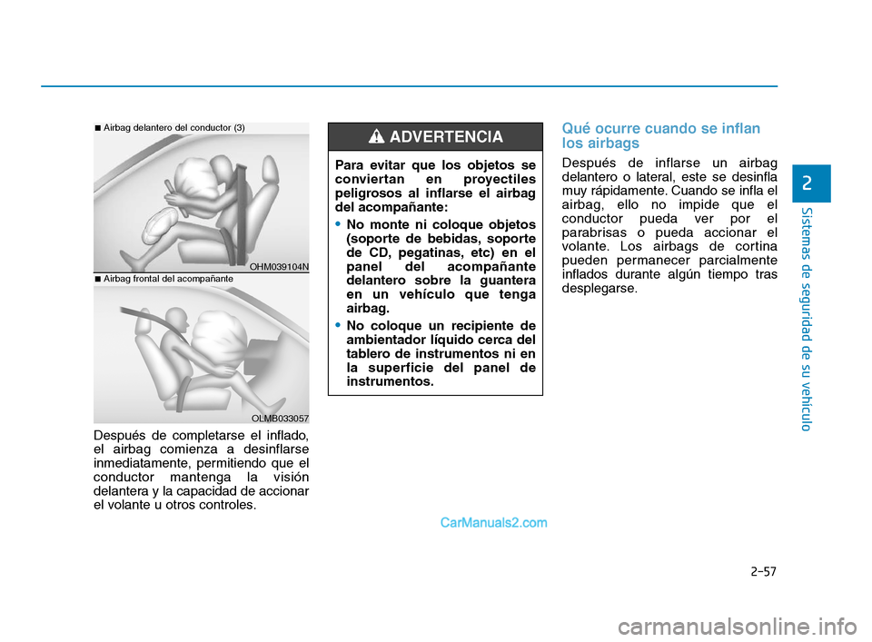 Hyundai Sonata 2018 Manual del propietario (in Spanish) 2-57
Sistemas de seguridad de su vehículo
2
Después de completarse el inflado,
el airbag comienza a desinflarse
inmediatamente, permitiendo que el
conductor mantenga la visión
delantera y la capaci Hyundai Sonata 2018 Manual del propietario (in Spanish) 2-57
Sistemas de seguridad de su vehículo
2
Después de completarse el inflado,
el airbag comienza a desinflarse
inmediatamente, permitiendo que el
conductor mantenga la visión
delantera y la capaci