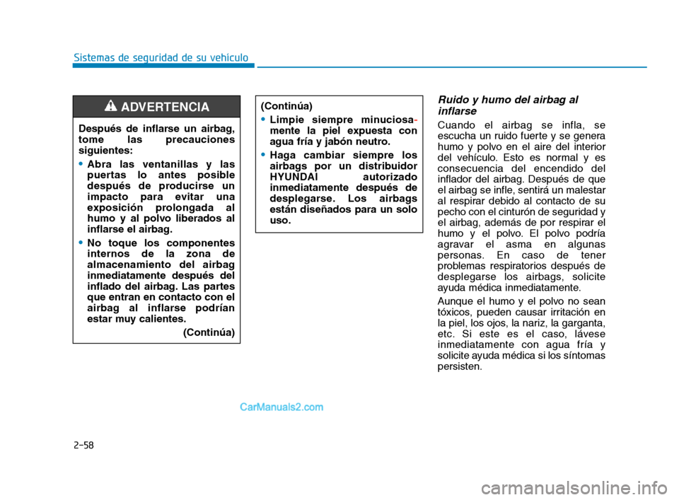 Hyundai Sonata 2018 Manual del propietario (in Spanish) 2-58
Sistemas de seguridad de su vehículo
Ruido y humo del airbag alinflarse
Cuando el airbag se infla, se
escucha un ruido fuerte y se genera
humo y polvo en el aire del interior
del vehículo. Est Hyundai Sonata 2018 Manual del propietario (in Spanish) 2-58
Sistemas de seguridad de su vehículo
Ruido y humo del airbag alinflarse
Cuando el airbag se infla, se
escucha un ruido fuerte y se genera
humo y polvo en el aire del interior
del vehículo. Est