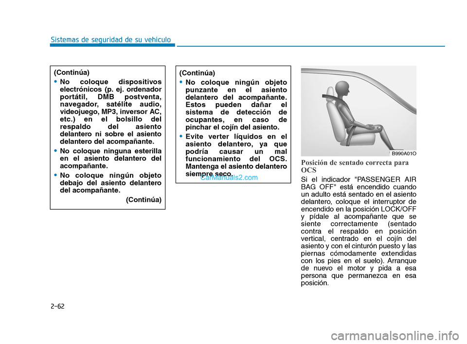 Hyundai Sonata 2018 Manual del propietario (in Spanish) 2-62
Sistemas de seguridad de su vehículo
Posición de sentado correcta para
OCS
Si el indicador "PASSENGER AIR
BAG OFF" está encendido cuando
un adulto está sentado en el asiento
delantero, coloqu Hyundai Sonata 2018 Manual del propietario (in Spanish) 2-62
Sistemas de seguridad de su vehículo
Posición de sentado correcta para
OCS
Si el indicador "PASSENGER AIR
BAG OFF" está encendido cuando
un adulto está sentado en el asiento
delantero, coloqu