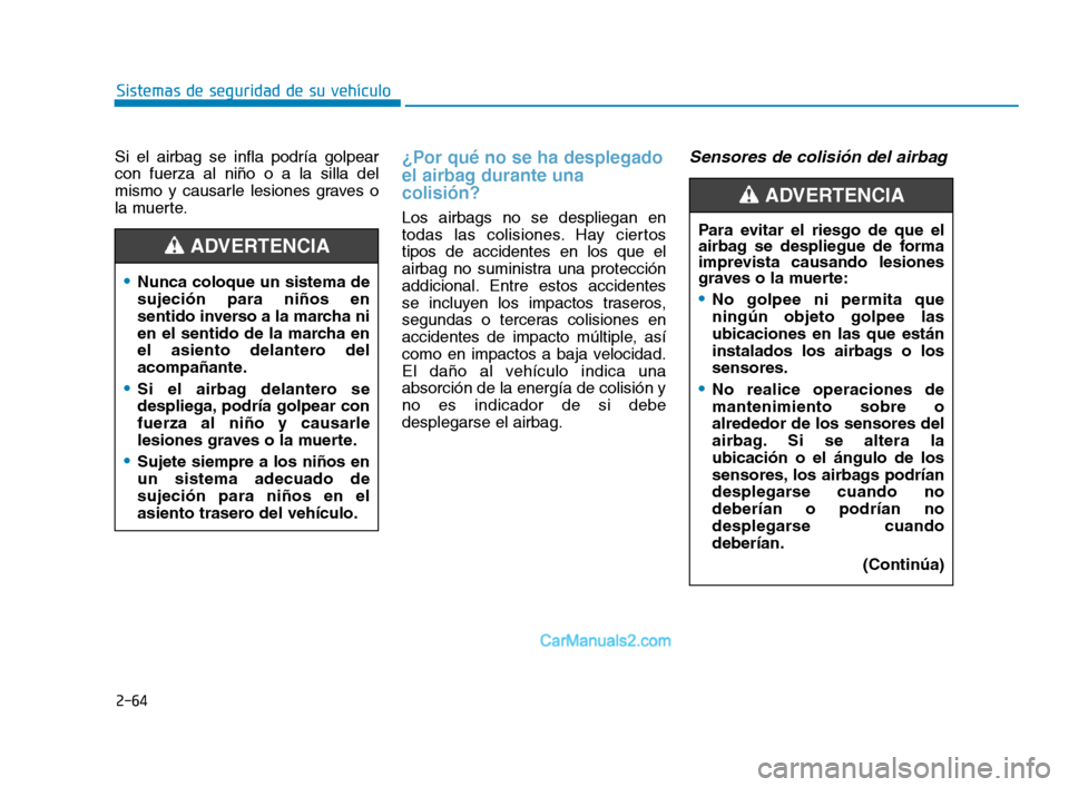 Hyundai Sonata 2018 Manual del propietario (in Spanish) 2-64
Sistemas de seguridad de su vehículo
Si el airbag se infla podría golpear
con fuerza al niño o a la silla del
mismo y causarle lesiones graves o
la muerte.
¿Por qué no se ha desplegado
el ai Hyundai Sonata 2018 Manual del propietario (in Spanish) 2-64
Sistemas de seguridad de su vehículo
Si el airbag se infla podría golpear
con fuerza al niño o a la silla del
mismo y causarle lesiones graves o
la muerte.
¿Por qué no se ha desplegado
el ai