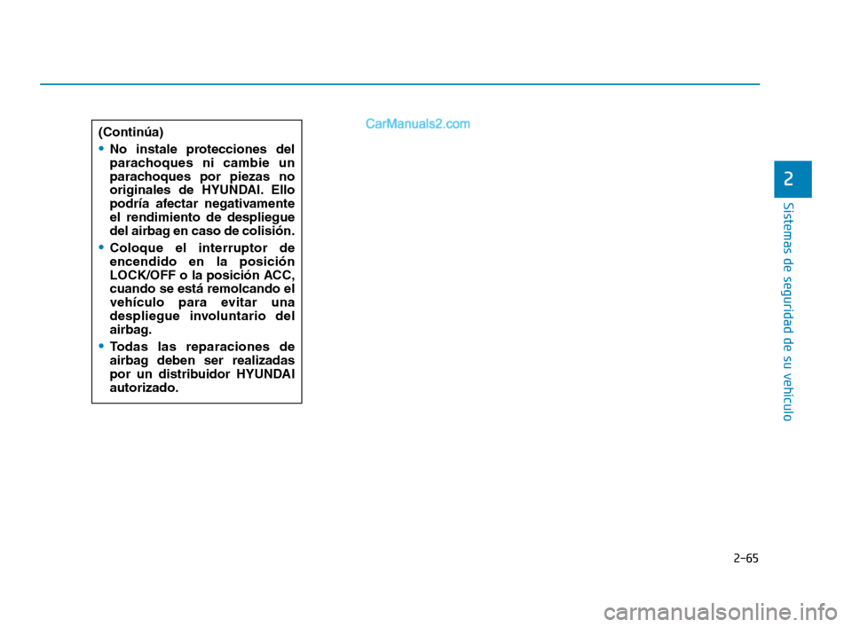 Hyundai Sonata 2018 Manual del propietario (in Spanish) 2-65
Sistemas de seguridad de su vehículo
2
(Continúa)
No instale protecciones del
parachoques ni cambie un
parachoques por piezas no
originales de HYUNDAI. Ello
podría afectar negativamente
el ren Hyundai Sonata 2018 Manual del propietario (in Spanish) 2-65
Sistemas de seguridad de su vehículo
2
(Continúa)
No instale protecciones del
parachoques ni cambie un
parachoques por piezas no
originales de HYUNDAI. Ello
podría afectar negativamente
el ren