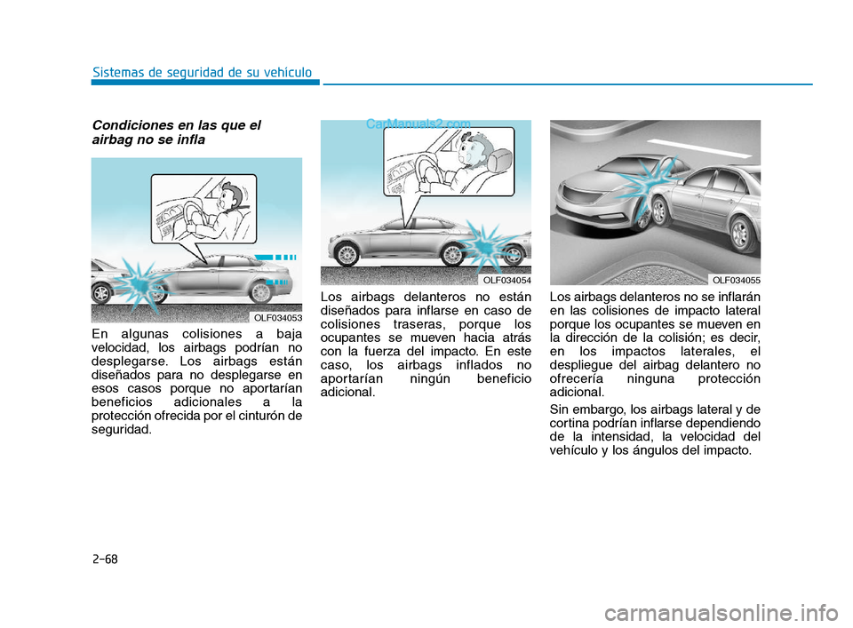 Hyundai Sonata 2018 Manual del propietario (in Spanish) 2-68
Sistemas de seguridad de su vehículo
Condiciones en las que elairbag no se infla
En algunas colisiones a baja
velocidad, los airbags podrían no
desplegarse. Los airbags están
diseñados para n Hyundai Sonata 2018 Manual del propietario (in Spanish) 2-68
Sistemas de seguridad de su vehículo
Condiciones en las que elairbag no se infla
En algunas colisiones a baja
velocidad, los airbags podrían no
desplegarse. Los airbags están
diseñados para n