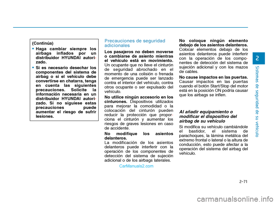 Hyundai Sonata 2018 Manual del propietario (in Spanish) 2-71
Sistemas de seguridad de su vehículo
2
Precauciones de seguridad
adicionales
Los pasajeros no deben moverse
o cambiarse de asiento mientras
el vehículo está en movimiento.
Un ocupante que no Hyundai Sonata 2018 Manual del propietario (in Spanish) 2-71
Sistemas de seguridad de su vehículo
2
Precauciones de seguridad
adicionales
Los pasajeros no deben moverse
o cambiarse de asiento mientras
el vehículo está en movimiento.
Un ocupante que no