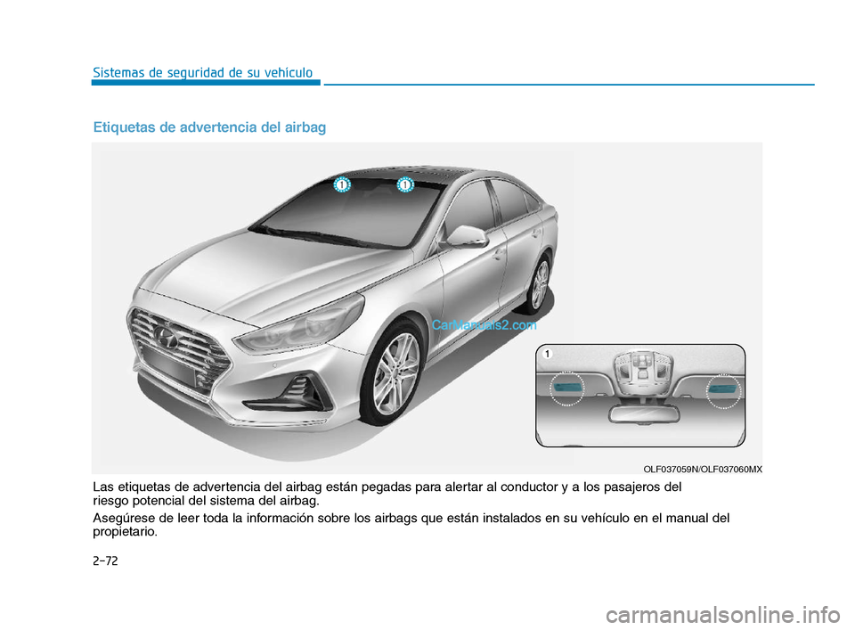 Hyundai Sonata 2018 Manual del propietario (in Spanish) 2-72
Sistemas de seguridad de su vehículo
Las etiquetas de advertencia del airbag están pegadas para alertar al conductor y a los pasajeros del
riesgo potencial del sistema del airbag.
Asegúrese d Hyundai Sonata 2018 Manual del propietario (in Spanish) 2-72
Sistemas de seguridad de su vehículo
Las etiquetas de advertencia del airbag están pegadas para alertar al conductor y a los pasajeros del
riesgo potencial del sistema del airbag.
Asegúrese d