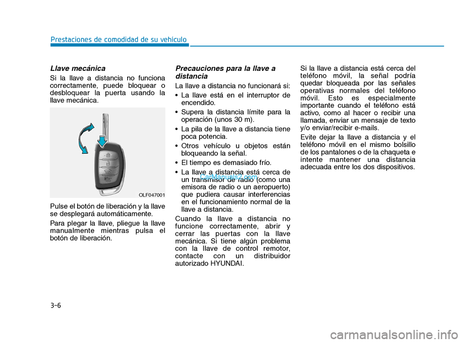 Hyundai Sonata 2018 Manual del propietario (in Spanish) 3-6
Llave mecánica
Si la llave a distancia no funciona
correctamente, puede bloquear o
desbloquear la puerta usando la
llave mecánica.
Pulse el botón de liberación y la llave
se desplegará autom Hyundai Sonata 2018 Manual del propietario (in Spanish) 3-6
Llave mecánica
Si la llave a distancia no funciona
correctamente, puede bloquear o
desbloquear la puerta usando la
llave mecánica.
Pulse el botón de liberación y la llave
se desplegará autom