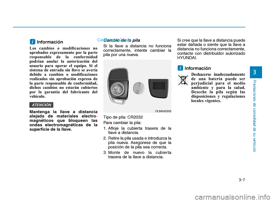 Hyundai Sonata 2018 Manual del propietario (in Spanish) 3-7
Prestaciones de comodidad de su vehículo
Información
Los cambios o modificaciones no
aprobados expresamente por la parte
responsable de la conformidad
podrían anular la autorización del
usuari Hyundai Sonata 2018 Manual del propietario (in Spanish) 3-7
Prestaciones de comodidad de su vehículo
Información
Los cambios o modificaciones no
aprobados expresamente por la parte
responsable de la conformidad
podrían anular la autorización del
usuari