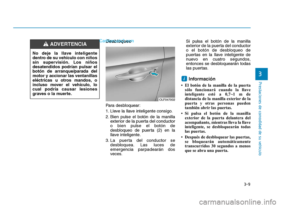 Hyundai Sonata 2018 Manual del propietario (in Spanish) 3-9
Prestaciones de comodidad de su vehículo
3
Desbloqueo
Para desbloquear:
1. Lleve la llave inteligente consigo.
2. Bien pulse el botón de la manillaexterior de la puerta del conductor
o bien puls Hyundai Sonata 2018 Manual del propietario (in Spanish) 3-9
Prestaciones de comodidad de su vehículo
3
Desbloqueo
Para desbloquear:
1. Lleve la llave inteligente consigo.
2. Bien pulse el botón de la manillaexterior de la puerta del conductor
o bien puls