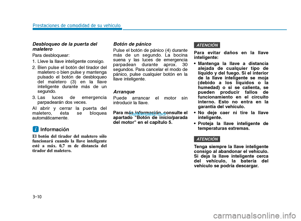 Hyundai Sonata 2018 Manual del propietario (in Spanish) 3-10
Prestaciones de comodidad de su vehículo
Desbloqueo de la puerta delmaletero
Para desbloquear:
1. Lleve la llave inteligente consigo.
2. Bien pulse el botón del tirador del
maletero o bien puls Hyundai Sonata 2018 Manual del propietario (in Spanish) 3-10
Prestaciones de comodidad de su vehículo
Desbloqueo de la puerta delmaletero
Para desbloquear:
1. Lleve la llave inteligente consigo.
2. Bien pulse el botón del tirador del
maletero o bien puls