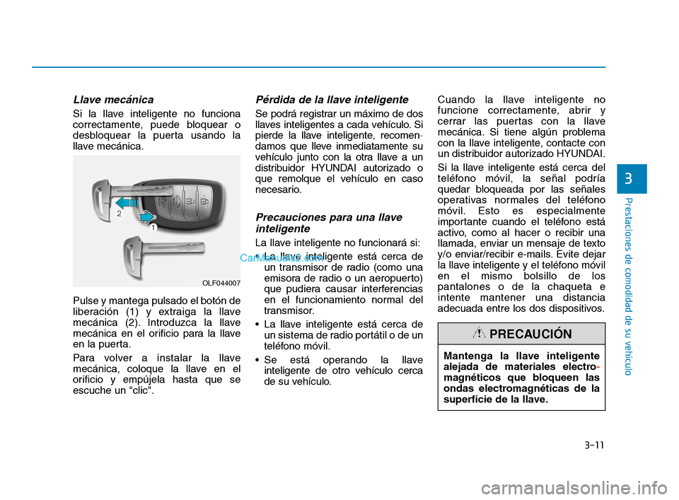Hyundai Sonata 2018 Manual del propietario (in Spanish) 3-11
Prestaciones de comodidad de su vehículo
3
Llave mecánica
Si la llave inteligente no funciona
correctamente, puede bloquear o
desbloquear la puerta usando la
llave mecánica.
Pulse y mantega pu Hyundai Sonata 2018 Manual del propietario (in Spanish) 3-11
Prestaciones de comodidad de su vehículo
3
Llave mecánica
Si la llave inteligente no funciona
correctamente, puede bloquear o
desbloquear la puerta usando la
llave mecánica.
Pulse y mantega pu