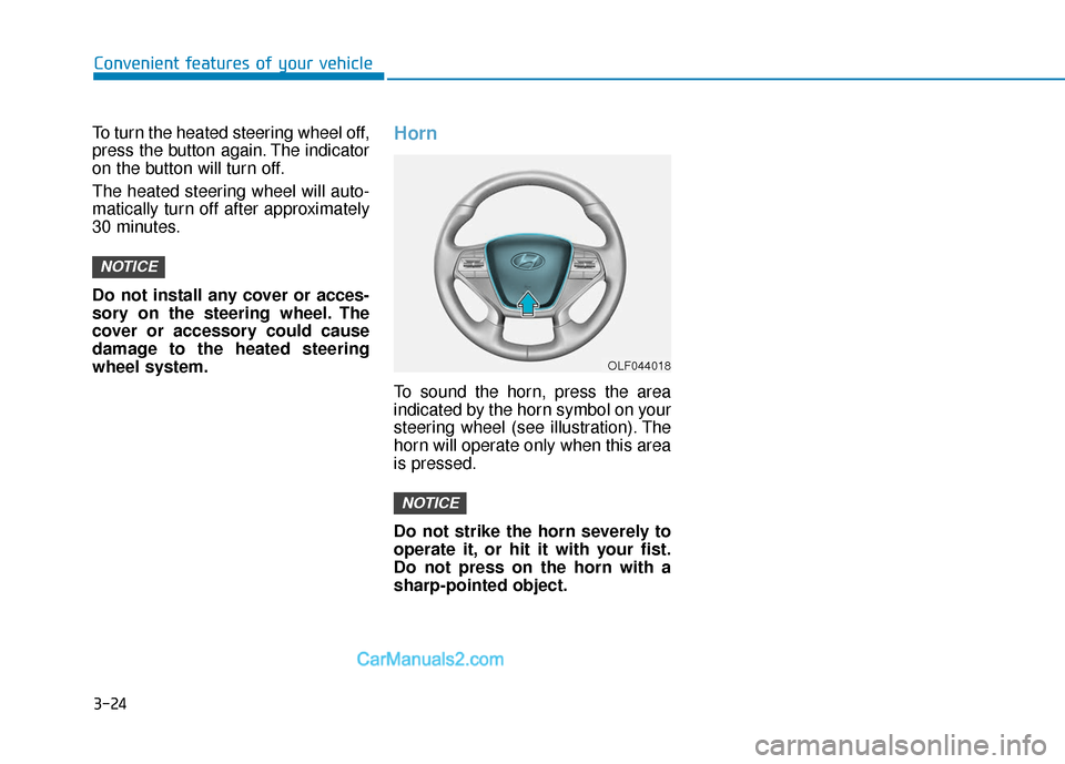 Hyundai Sonata 2017  Owners Manual 3-24
Convenient features of your vehicle
To turn the heated steering wheel off,
press the button again. The indicator
on the button will turn off.
The heated steering wheel will auto-
matically turn o