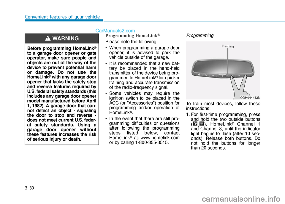 Hyundai Sonata 2017  Owners Manual 3-30
Convenient features of your vehicle
Programming HomeLink®
Please note the following:
 When programming a garage dooropener, it is advised to park the
vehicle outside of the garage.
 It is recomm