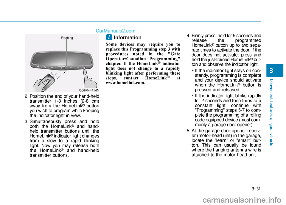 Hyundai Sonata 2017  Owners Manual 3-31
Convenient features of your vehicle
3
2. Position the end of your hand-heldtransmitter 1-3 inches (2-8 cm)
away from the HomeLink
®button
you wish to program while keeping
the indicator light in