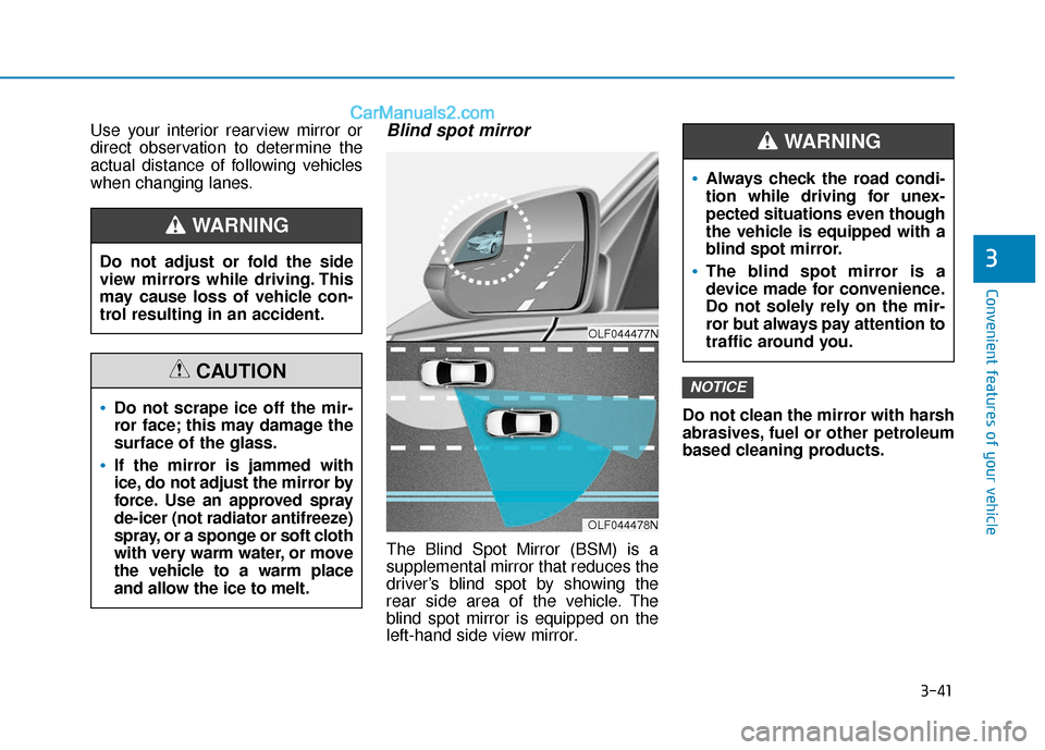 Hyundai Sonata 2017  Owners Manual 3-41
Convenient features of your vehicle
3
Use your interior rearview mirror or
direct observation to determine the
actual distance of following vehicles
when changing lanes.Blind spot mirror
The Blin