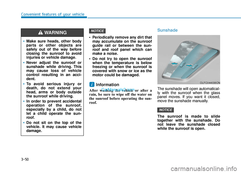 Hyundai Sonata 2017  Owners Manual 3-50
 Periodically remove any dirt thatmay accumulate on the sunroof
guide rail or between the sun-
roof and roof panel which can
make a noise.
 Do not try to open the sunroof when the temperature is 