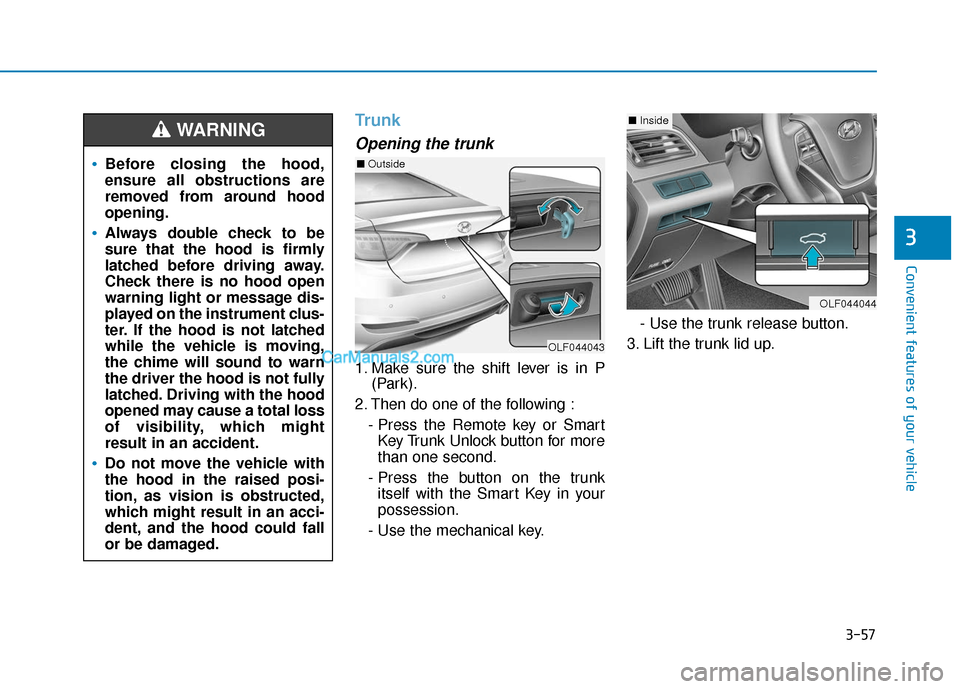 Hyundai Sonata 2017  Owners Manual 3-57
Convenient features of your vehicle
Trunk
Opening the trunk
1. Make sure the shift lever is in P(Park).
2. Then do one of the following : - Press the Remote key or SmartKey Trunk Unlock button fo