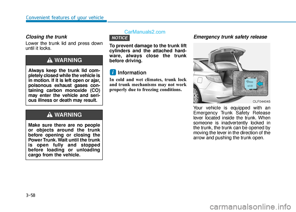 Hyundai Sonata 2017  Owners Manual 3-58
Convenient features of your vehicle
Closing the trunk
Lower the trunk lid and press down
until it locks.To prevent damage to the trunk lift
cylinders and the attached hard-
ware, always close the