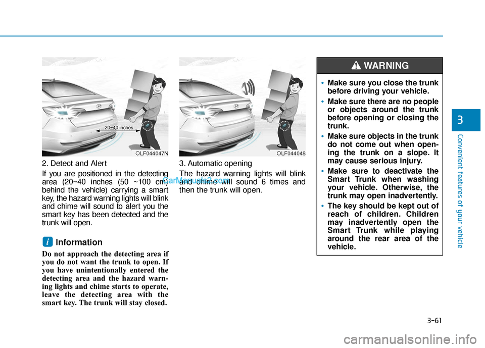 Hyundai Sonata 2017  Owners Manual 3-61
Convenient features of your vehicle
3
2. Detect and Alert
If you are positioned in the detecting
area (20~40 inches (50 ~100 cm)
behind the vehicle) carrying a smart
key, the hazard warning light