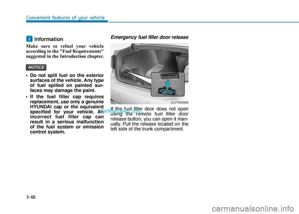 Hyundai Sonata 2017  Owners Manual 3-66
Convenient features of your vehicle
Information 
Make sure to refuel your vehicle
according to the "Fuel Requirements"
suggested in the Introduction chapter.
 Do not spill fuel on the exteriorsur