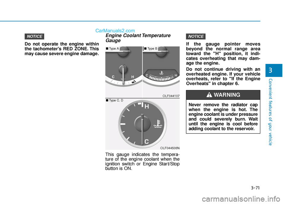 Hyundai Sonata 2017  Owners Manual 3-71
Convenient features of your vehicle
3
Do not operate the engine within
the tachometers RED ZONE. This
may cause severe engine damage.
Engine Coolant TemperatureGauge
This gauge indicates the tem