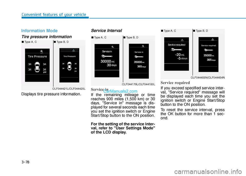 Hyundai Sonata 2017  Owners Manual 3-78
Convenient features of your vehicle
Information Mode
Tire pressure information
Displays tire pressure information.
Service Interval
Service in
If the remaining mileage or time
reaches 900 miles (