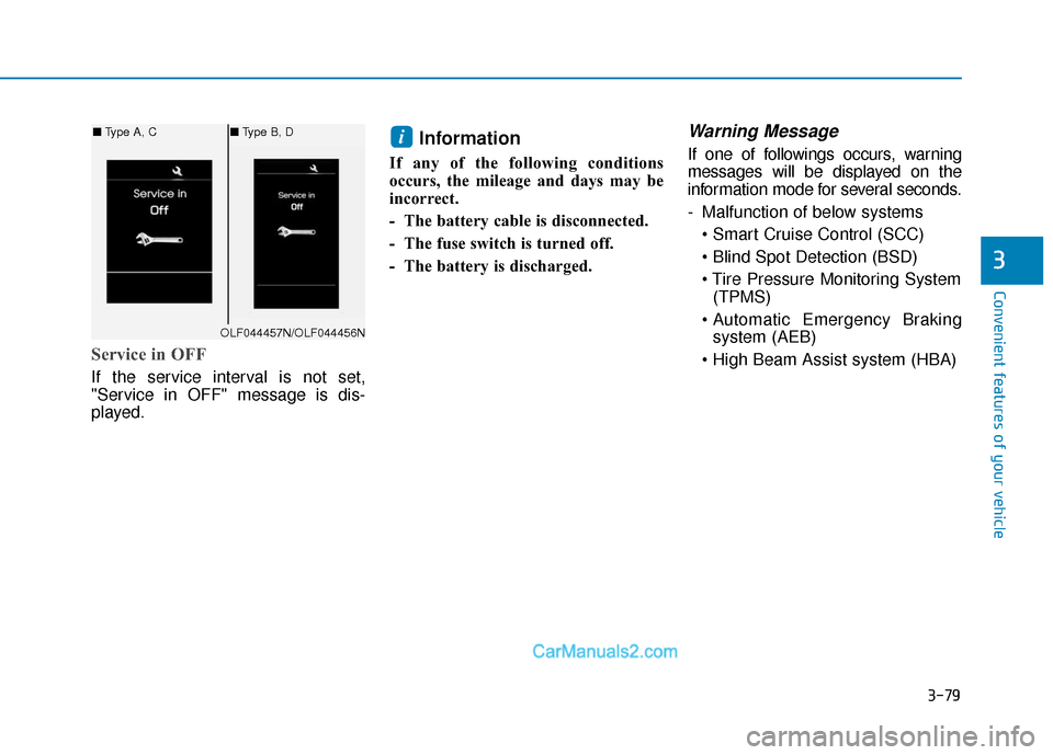 Hyundai Sonata 2017  Owners Manual 3-79
Convenient features of your vehicle
3
Service in OFF
If the service interval is not set,
"Service in OFF" message is dis-
played.
Information
If any of the following conditions
occurs, the mileag