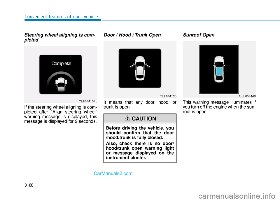 Hyundai Sonata 2017  Owners Manual 3-88
Convenient features of your vehicle
Steering wheel aligning is com-pleted
If the steering wheel aligning is com-
pleted after "Align steering wheel"
warning message is displayed, this
message is 