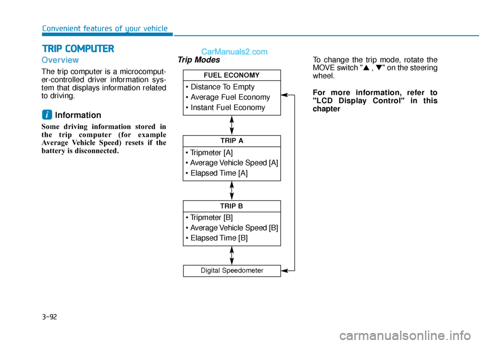 Hyundai Sonata 2017  Owners Manual 3-92
Convenient features of your vehicle
Overview
The trip computer is a microcomput-
er-controlled driver information sys-
tem that displays information related
to driving.
Information
Some driving i