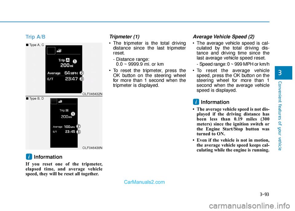 Hyundai Sonata 2017  Owners Manual 3-93
Convenient features of your vehicle
3
Trip A/BInformation
If you reset one of the tripmeter,
elapsed time, and average vehicle
speed, they will be reset all together.
Tripmeter (1)
 The tripmeter