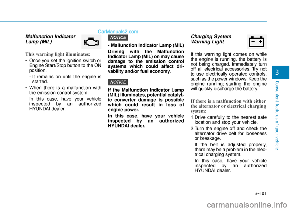 Hyundai Sonata 2017  Owners Manual 3-101
Convenient features of your vehicle
3
Malfunction IndicatorLamp (MIL)
This warning light illuminates:
 Once you set the ignition switch or
Engine Start/Stop button to the ON
position.
- It remai