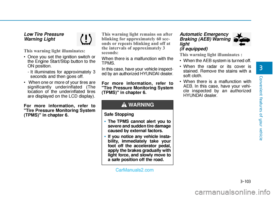 Hyundai Sonata 2017  Owners Manual 3-103
Convenient features of your vehicle
3
Low Tire  PressureWarning Light 
This warning light illuminates:
 Once you set the ignition switch or
the Engine Start/Stop button to the
ON position.
- It 