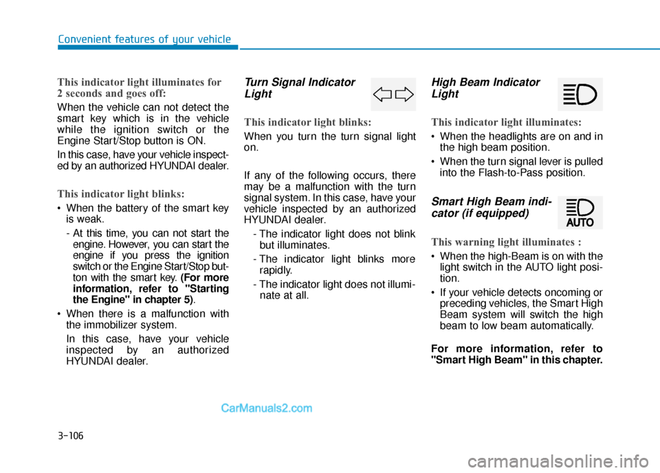 Hyundai Sonata 2017  Owners Manual 3-106
Convenient features of your vehicle
This indicator light illuminates for
2 seconds and goes off:
When the vehicle can not detect the
smart key which is in the vehicle
while the ignition switch o